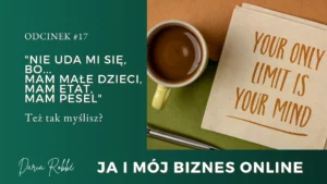 Read more about the article #17 „Nie uda mi się, bo mam małe dzieci, mam etat, mam pesel… Też tak myślisz?